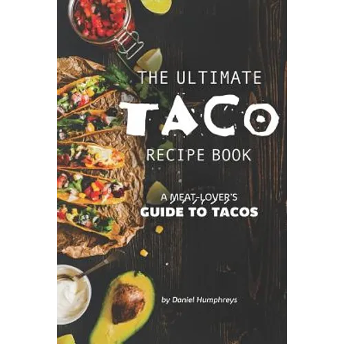 The Ultimate Taco Recipe Book: A Meat-Lover's Guide to Tacos