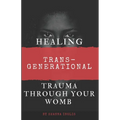 Healing Trans-Generational Trauma Through your Womb