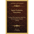 Agnes Grahame, Deaconess: A Story Of A Woman's Work For Christ And His Church (1879)