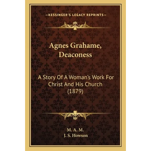 Agnes Grahame, Deaconess: A Story Of A Woman's Work For Christ And His Church (1879)