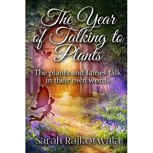 The Year Of Talking To Plants: The plants and fairies talk in their own words