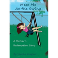 Meet Me At The Swing: A Mother's Redemption Story