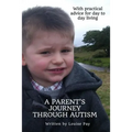 A Parents Journey Through Autism: With Practical Advice for Day to Day Living
