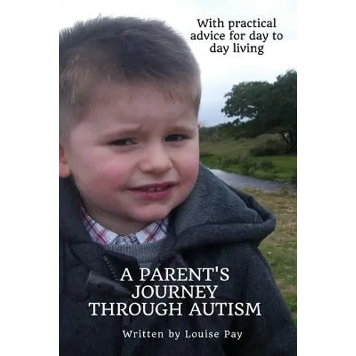A Parents Journey Through Autism: With Practical Advice for Day to Day Living