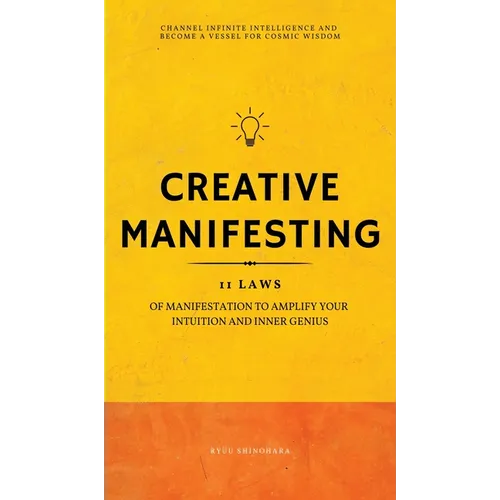 Creative Manifesting: 11 Laws of Manifestation to Amplify Your Intuition and Inner Genius - Channel Infinite Intelligence and Become a Vessel for Cosm