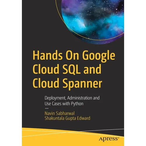 Hands on Google Cloud SQL and Cloud Spanner: Deployment, Administration and Use Cases with Python