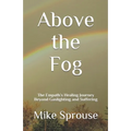 Above the Fog: The Empath's Healing Journey Beyond Gaslighting and Suffering