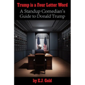 Trump Is a Four Letter Word: A Standup Comedian's Guide to Donald Trump