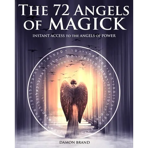 The 72 Angels of Magick: Instant Access to the Angels of Power