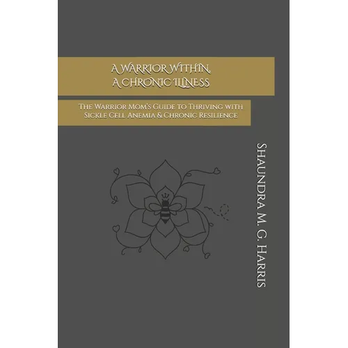 A Warrior Within, A Chronic Illness: The Warrior Mom's Guide to Thriving with Sickle Cell Anemia & Chronic Resilience