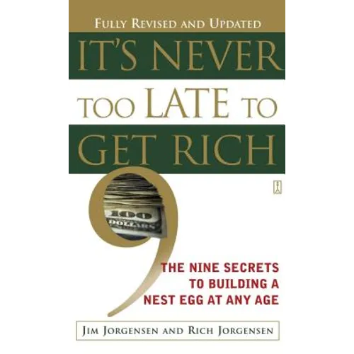 It's Never Too Late to Get Rich: The Nine Secrets to Building a Nest Egg at Any Age