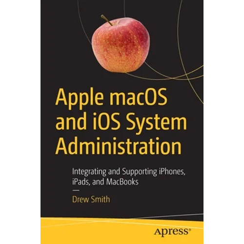 Apple macOS and IOS System Administration: Integrating and Supporting Iphones, Ipads, and Macbooks