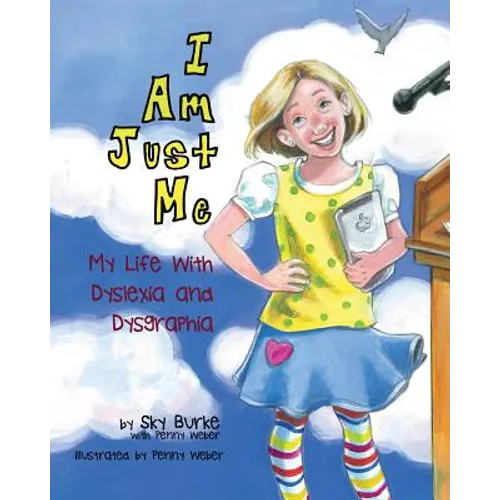 I Am Just Me: My Life With Dyslexia and Dysgraphia