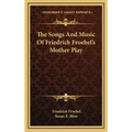 The Songs And Music Of Friedrich Froebel's Mother Play