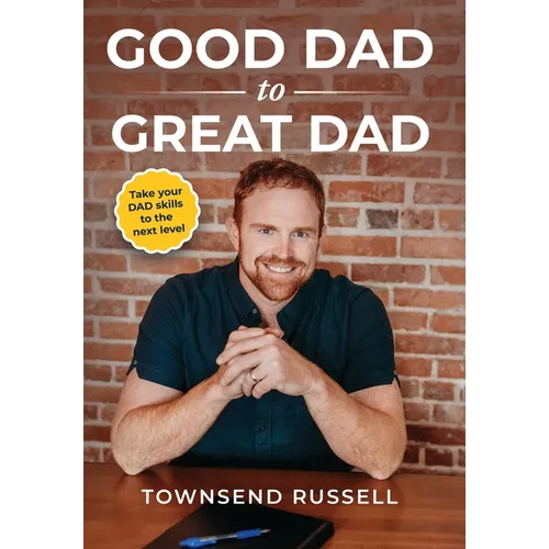 GOOD DAD to GREAT DAD: Take your DAD skills to the next level