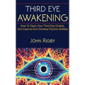 Third Eye Awakening: The third eye, techniques to open the third eye, how to enhance psychic abilities, and much more!