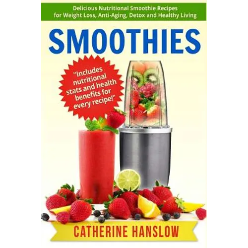 Smoothies: Delicious Nutritional Smoothie Recipes for Weight Loss, Anti-Aging, Detox and Healthy Living