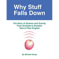 Why Stuff Falls Down: The Story of Science and Gravity From Aristotle to Einstein Told in Plain English