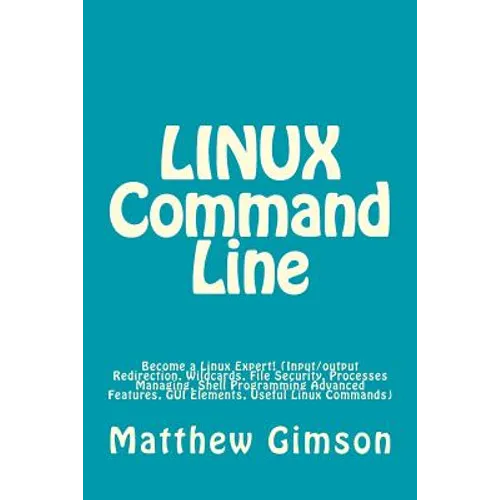 LINUX Command Line: Become a Linux Expert! (Input/output Redirection, Wildcards, File Security, Processes Managing, Shell Programming Adva