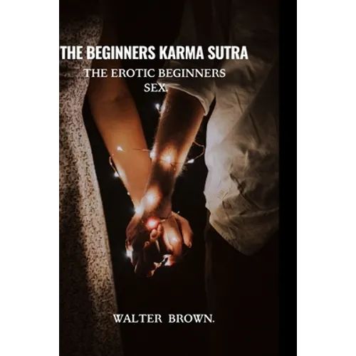 The Beginners Karma Sutra.: The Erotic Beginners Sex.