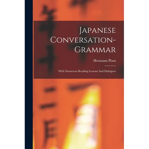 Japanese Conversation-grammar: With Numerous Reading Lessons And Dialogues