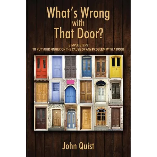 What's Wrong with That Door? Simple Steps to Put Your Finger on the Cause of Any Problem with a Door - Paperback
