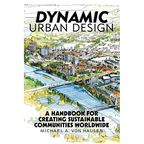 Dynamic Urban Design: A Handbook for Creating Sustainable Communities Worldwide