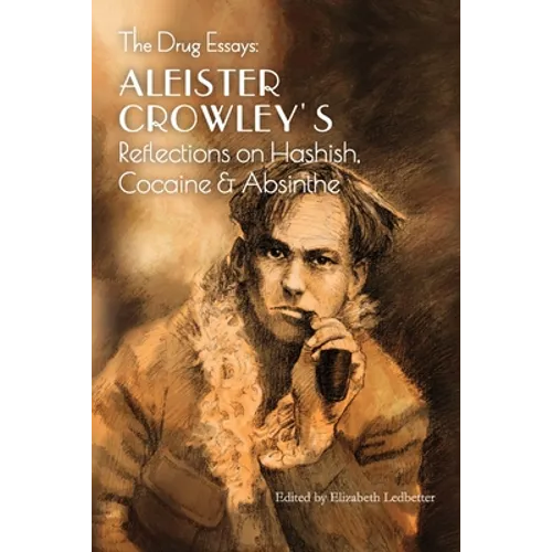 The Drug Essays: Aleister Crowley's Reflections on Hashish, Cocaine & Absinthe