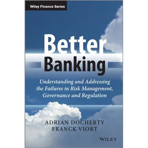Better Banking: Understanding and Addressing the Failures in Risk Management, Governance and Regulation