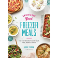Seriously Good Freezer Meals: 150 Easy Recipes to Save Your Time, Money and Sanity
