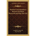 Wartime Correspondence Between President Roosevelt and Pope Pius XII