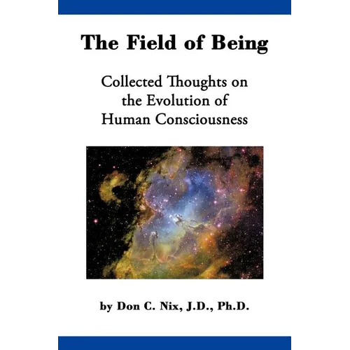 The Field of Being: Collected Thoughts on the Evolution of Human Consciousness