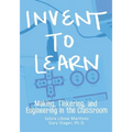 Invent To Learn: Making, Tinkering, and Engineering in the Classroom