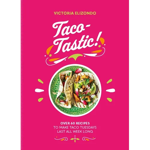 Taco-Tastic: Over 60 Recipes to Make Taco Tuesdays Last All Week Long