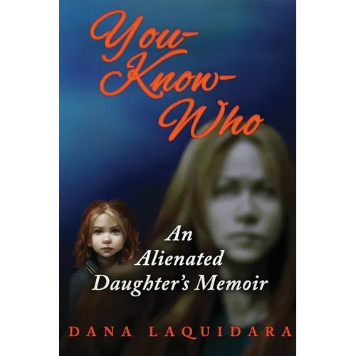 YOU-KNOW-WHO An Alienated Daughter's Memoir