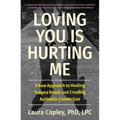 Loving You Is Hurting Me: A New Approach to Healing Trauma Bonds and Creating Authentic Connection