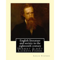 English literature and society in the eighteenth century. By: Leslie Stephen, and By: Herbert Fisher: Herbert Albert Laurens Fisher (21 March 1865 - 1
