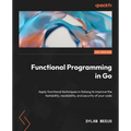 Functional Programming in Go: Apply functional techniques in Golang to improve the testability, readability, and security of your code