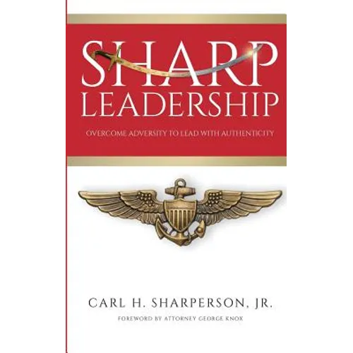Sharp Leadership: Overcome Adversity to Lead with Authenticity