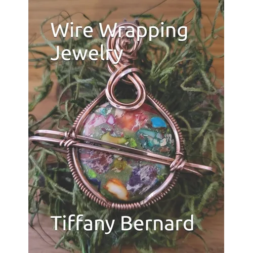 Wire Wrapping Jewelry: Step-by-Step Instructions Featuring Over 100 Color Photos. "The Saturn Pendant," Book #8 Wire Wrapping Jewelry Series