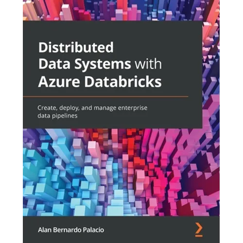 Distributed Data Systems with Azure Databricks: Create, deploy, and manage enterprise data pipelines