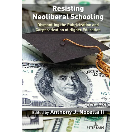 Resisting Neoliberal Schooling: Dismantling the Rubricization and Corporatization of Higher Education