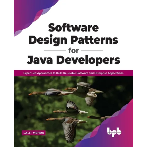 Software Design Patterns for Java Developers: Expert-Led Approaches to Build Re-Usable Software and Enterprise Applications