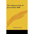 The Unknown Life of Jesus Christ 1890