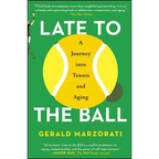 Late to the Ball: A Journey Into Tennis and Aging - Paperback