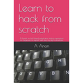 Learn to hack from scratch: A hands-on lab based penetration testing experience for beginners to experts with step by step instructions