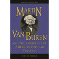 Martin Van Buren and the Emergence of American Popular Politics