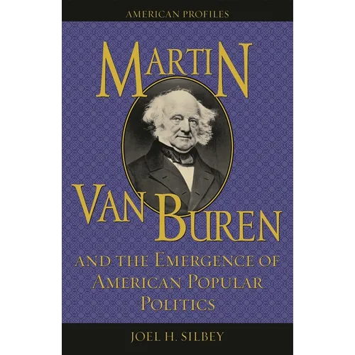 Martin Van Buren and the Emergence of American Popular Politics