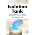 Isolation Tank: Understanding the Sensory Deprivation Tank and What You Need to Know