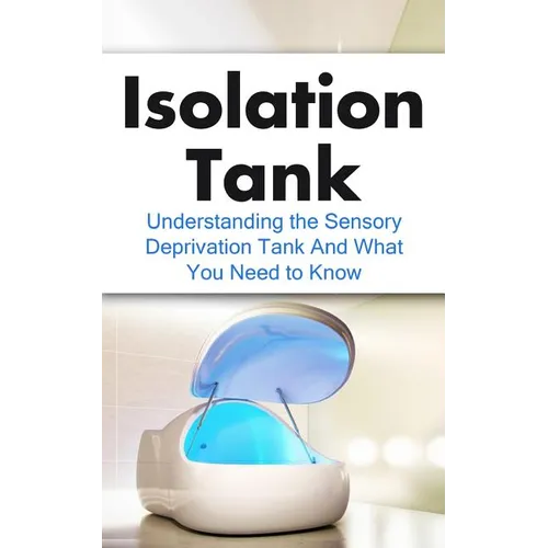 Isolation Tank: Understanding the Sensory Deprivation Tank and What You Need to Know